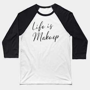 Life is Makeup Baseball T-Shirt